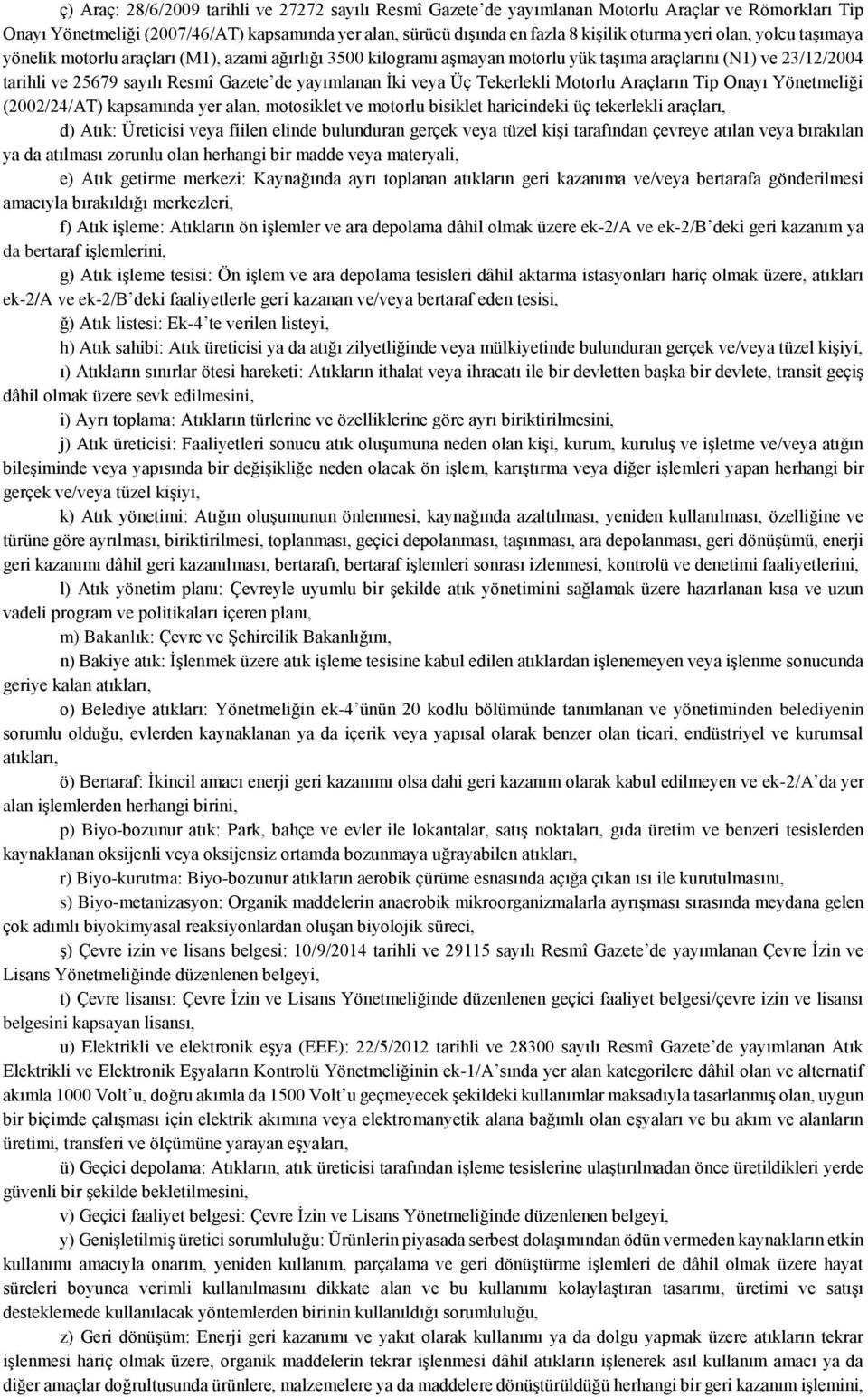 veya Üç Tekerlekli Motorlu Araçların Tip Onayı Yönetmeliği (2002/24/AT) kapsamında yer alan, motosiklet ve motorlu bisiklet haricindeki üç tekerlekli araçları, d) Atık: Üreticisi veya fiilen elinde