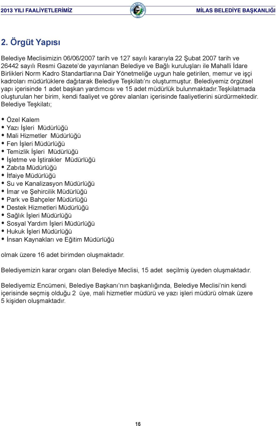 Belediyemiz örgütsel yapı içerisinde 1 adet başkan yardımcısı ve 15 adet müdürlük bulunmaktadır.