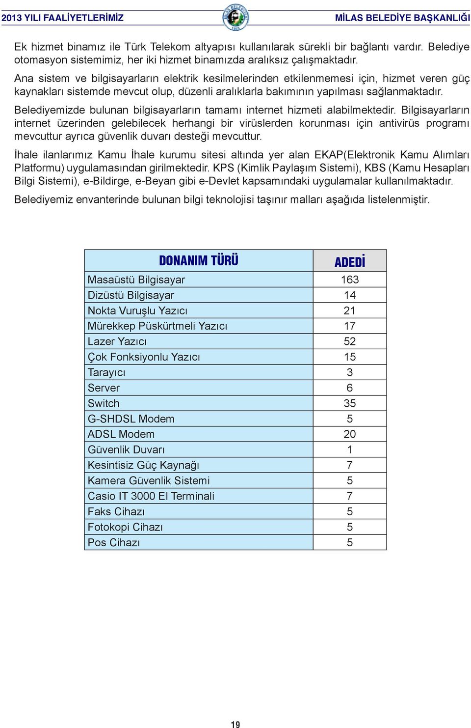 Belediyemizde bulunan bilgisayarların tamamı internet hizmeti alabilmektedir.