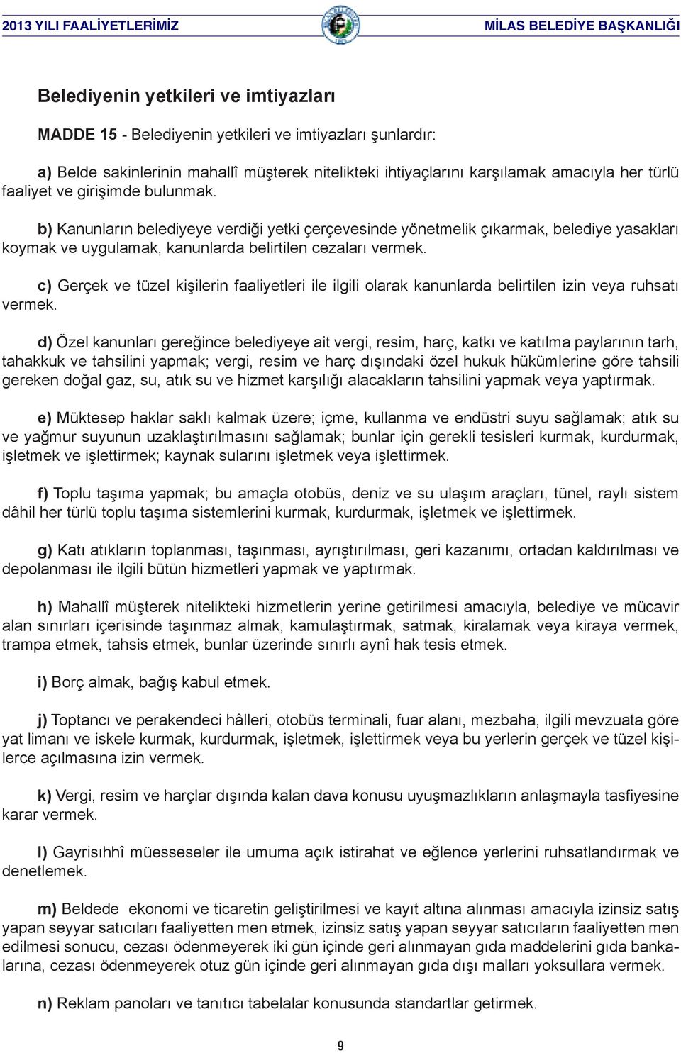 c) Gerçek ve tüzel kişilerin faaliyetleri ile ilgili olarak kanunlarda belirtilen izin veya ruhsatı vermek.