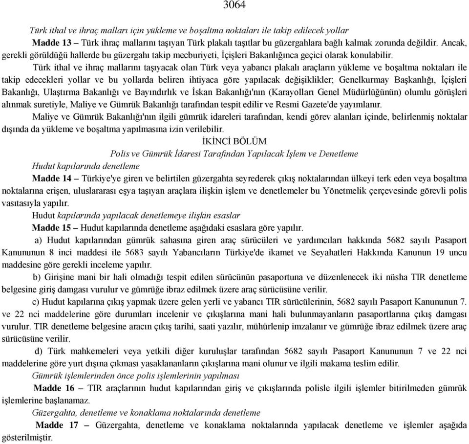 Türk ithal ve ihraç mallarını taşıyacak olan Türk veya yabancı plakalı araçların yükleme ve boşaltma noktaları ile takip edecekleri yollar ve bu yollarda beliren ihtiyaca göre yapılacak