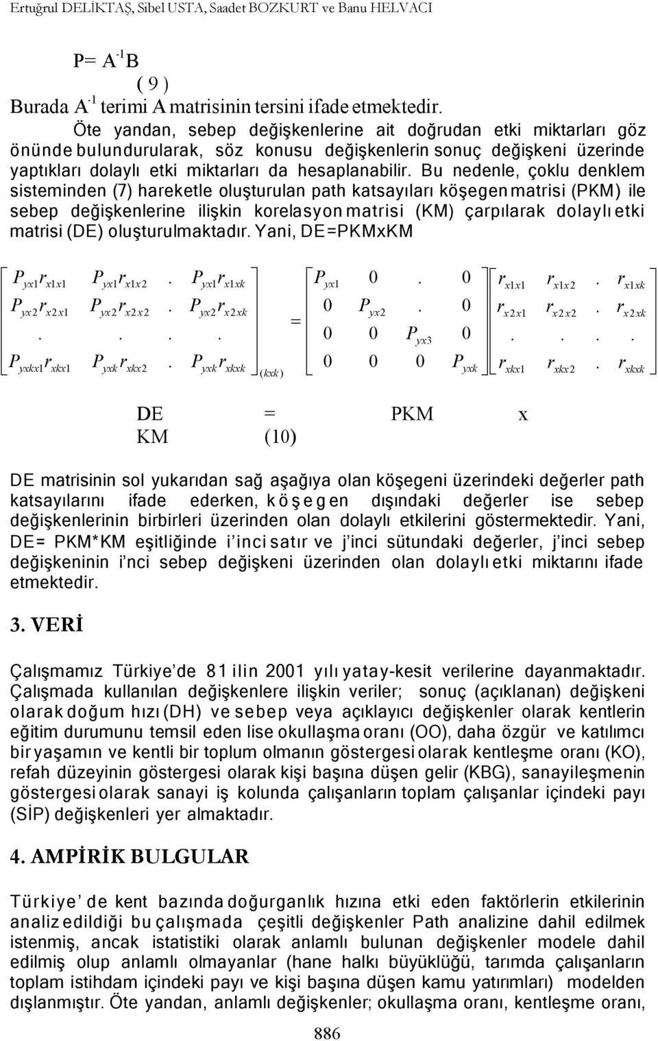 katsayıları köşegen matrisi (PKM) ile sebep değişkenlerine ilişkin korelasyon matrisi (KM) çarpılarak dolaylı etki matrisi (DE) oluşturulmaktadır Yani, DE=PKMxKM é Pyx1 rx1x1 P r yx 2 x 2 x1 ë Pyxkx1