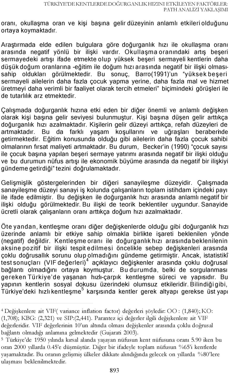 doğum oranlarına -eğitim ile doğum hızı arasında negatif bir ilişki olmasısahip oldukları görülmektedir Bu sonuç, Barro(1991) un yüksek beşeri sermayeli ailelerin daha fazla çocuk yapma yerine, daha