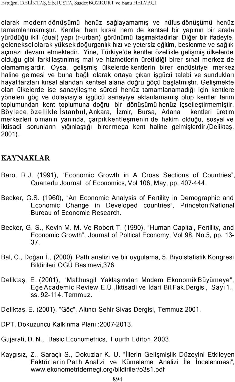 Türkiye de kentler özellikle gelişmiş ülkelerde olduğu gibi farklılaştırılmış mal ve hizmetlerin üretildiği birer sınai merkez de olamamışlardır Oysa, gelişmiş ülkelerde kentlerin birer endüstriyel