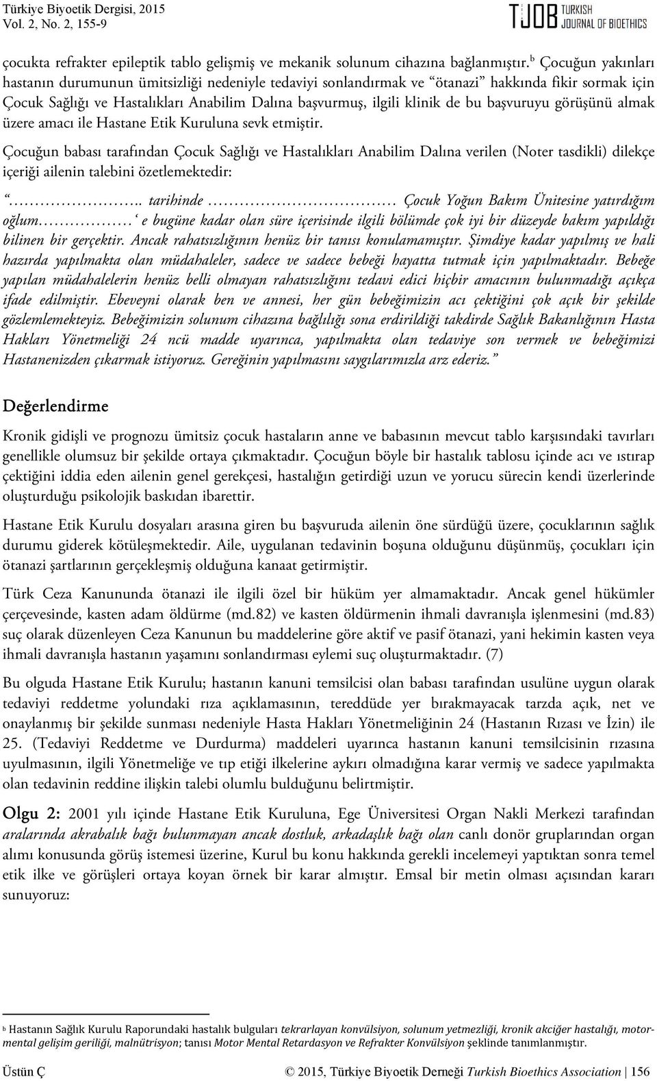 başvuruyu görüşünü almak üzere amacı ile Hastane Etik Kuruluna sevk etmiştir.