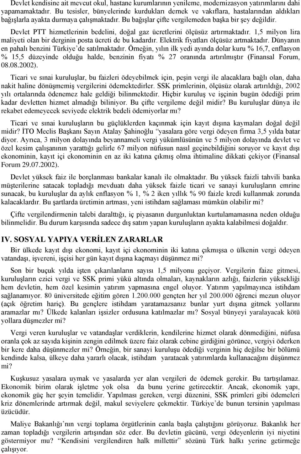 Devlet PTT hizmetlerinin bedelini, doğal gaz ücretlerini ölçüsüz artırmaktadır. 1,5 milyon lira maliyeti olan bir derginin posta ücreti de bu kadardır. Elektrik fiyatları ölçüsüz artmaktadır.