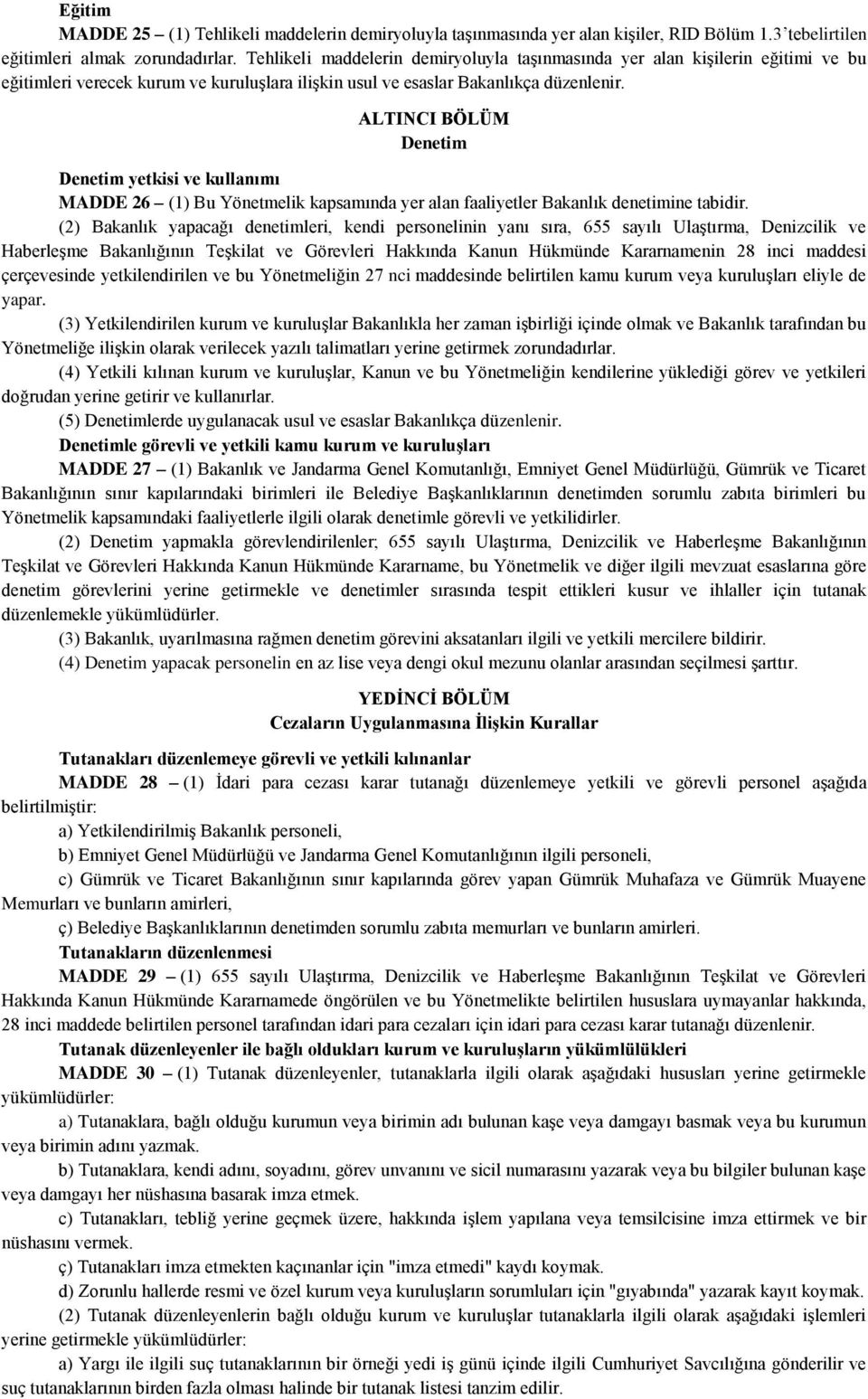 ALTINCI BÖLÜM Denetim Denetim yetkisi ve kullanımı MADDE 26 (1) Bu Yönetmelik kapsamında yer alan faaliyetler Bakanlık denetimine tabidir.