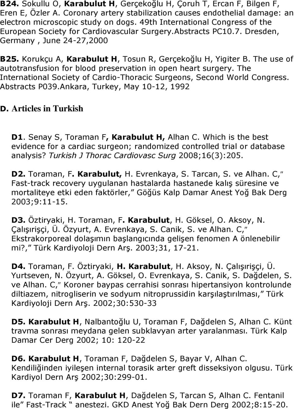 The use of autotransfusion for blood preservation in open heart surgery. The International Society of Cardio-Thoracic Surgeons, Second World Congress. Abstracts P039.Ankara, Turkey, May 10-12, 1992 D.