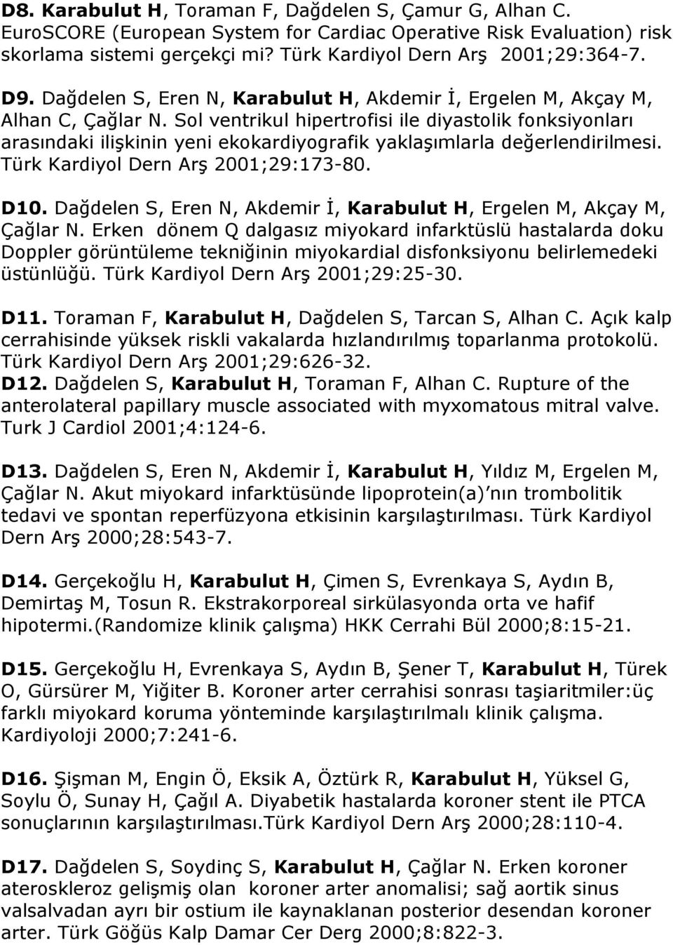 Sol ventrikul hipertrofisi ile diyastolik fonksiyonları arasındaki ilişkinin yeni ekokardiyografik yaklaşımlarla değerlendirilmesi. Türk Kardiyol Dern Arş 2001;29:173-80. D10.