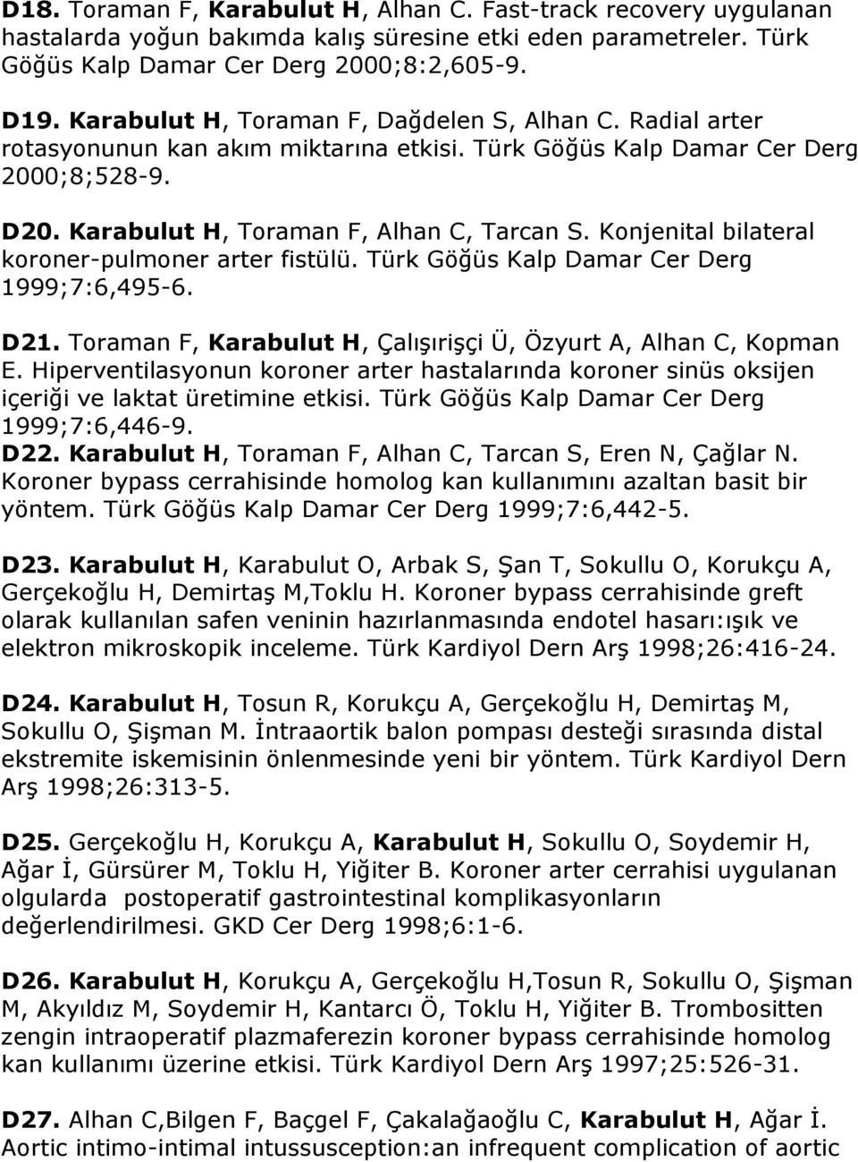 Konjenital bilateral koroner-pulmoner arter fistülü. Türk Göğüs Kalp Damar Cer Derg 1999;7:6,495-6. D21. Toraman F, Karabulut H, Çalışırişçi Ü, Özyurt A, Alhan C, Kopman E.