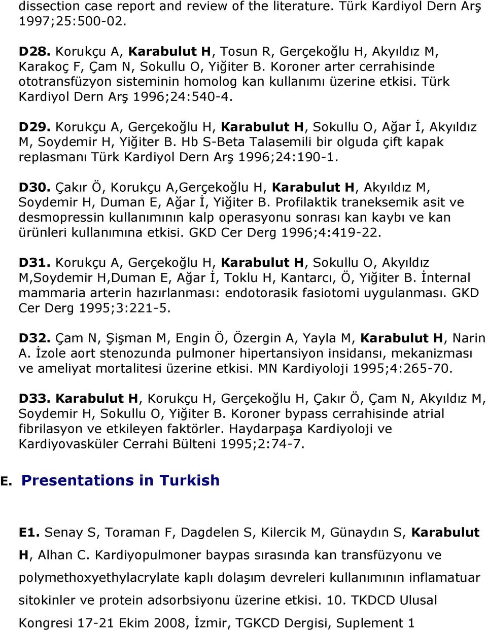 Korukçu A, Gerçekoğlu H, Karabulut H, Sokullu O, Ağar İ, Akyıldız M, Soydemir H, Yiğiter B. Hb S-Beta Talasemili bir olguda çift kapak replasmanı Türk Kardiyol Dern Arş 1996;24:190-1. D30.