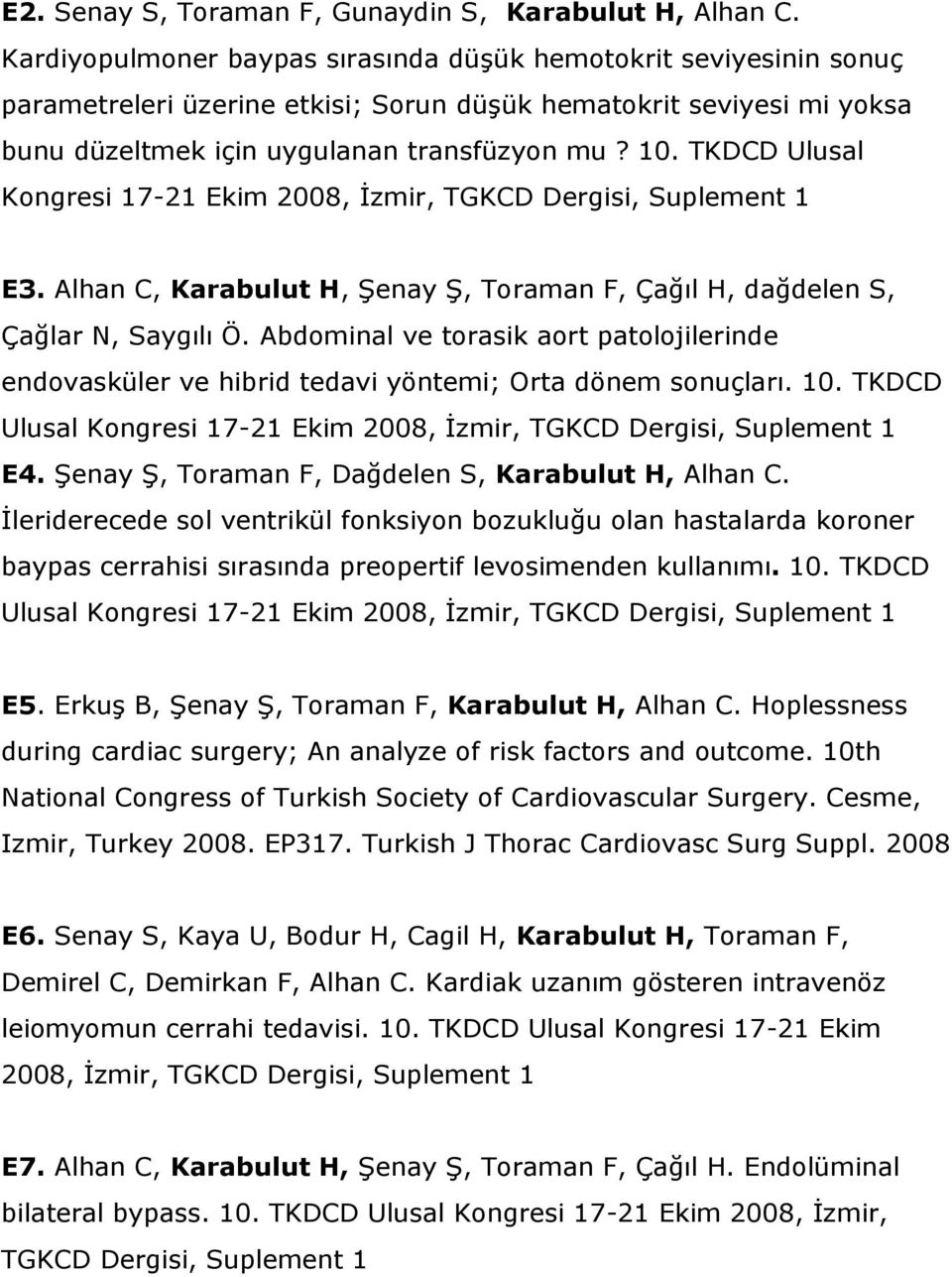 TKDCD Ulusal Kongresi 17-21 Ekim 2008, İzmir, TGKCD Dergisi, Suplement 1 E3. Alhan C, Karabulut H, Şenay Ş, Toraman F, Çağıl H, dağdelen S, Çağlar N, Saygılı Ö.