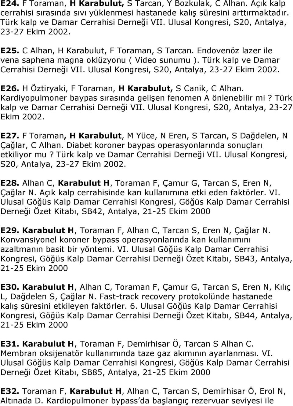 Türk kalp ve Damar Cerrahisi Derneği VII. Ulusal Kongresi, S20, Antalya, 23-27 Ekim 2002. E26. H Öztiryaki, F Toraman, H Karabulut, S Canik, C Alhan.