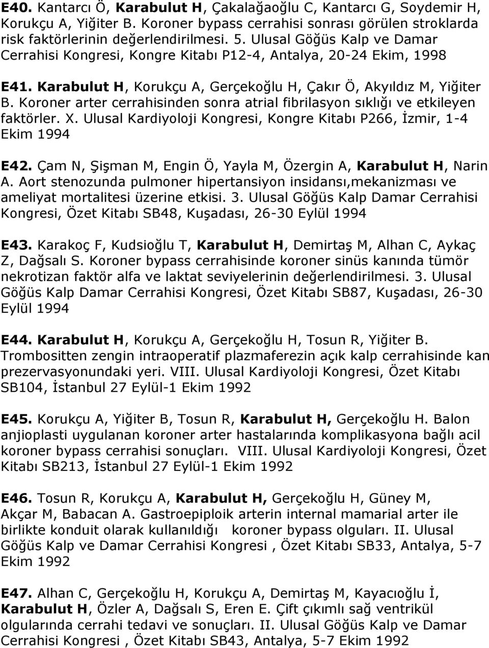 Koroner arter cerrahisinden sonra atrial fibrilasyon sıklığı ve etkileyen faktörler. X. Ulusal Kardiyoloji Kongresi, Kongre Kitabı P266, İzmir, 1-4 Ekim 1994 E42.