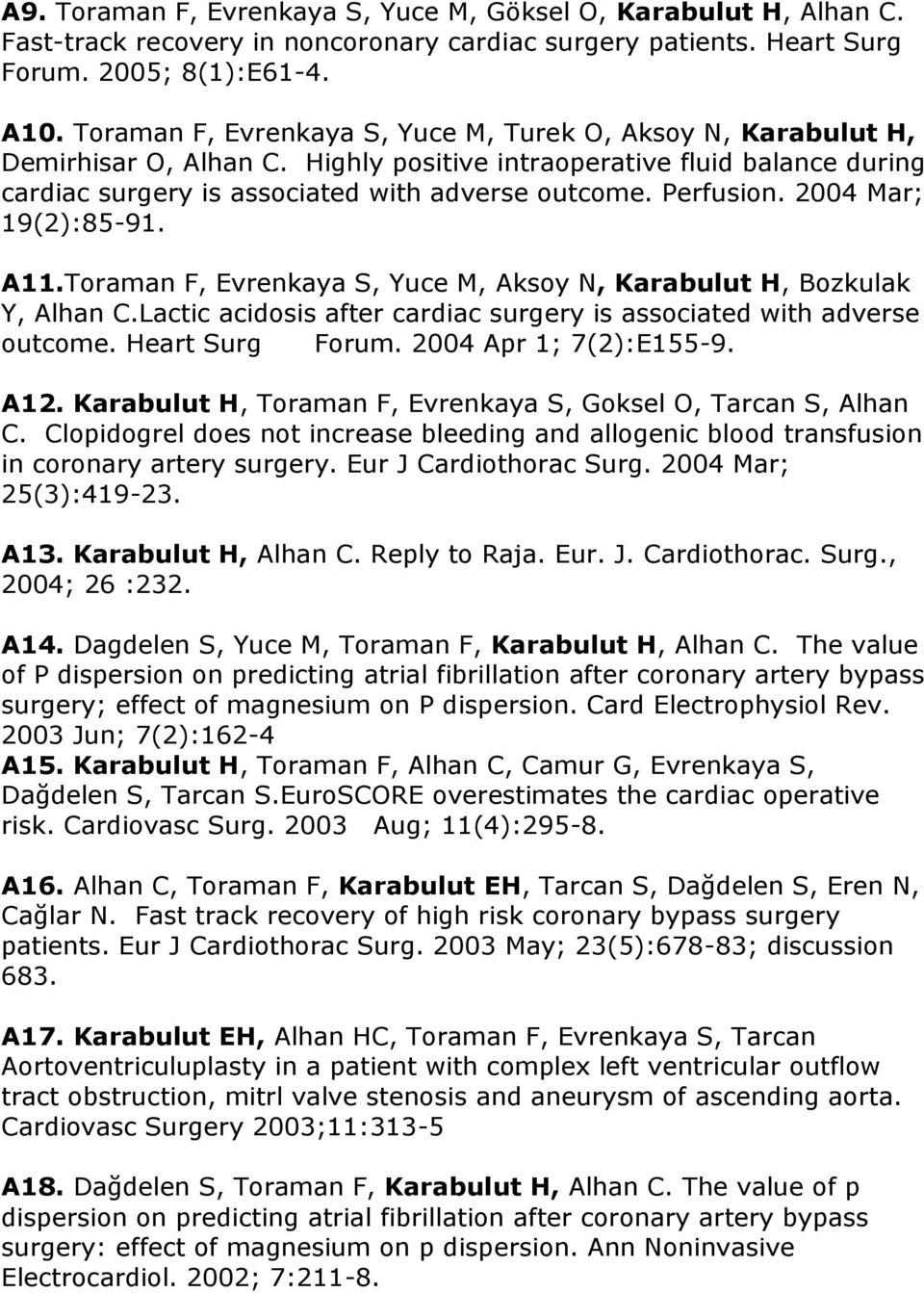 2004 Mar; 19(2):85-91. A11.Toraman F, Evrenkaya S, Yuce M, Aksoy N, Karabulut H, Bozkulak Y, Alhan C.Lactic acidosis after cardiac surgery is associated with adverse outcome. Heart Surg Forum.