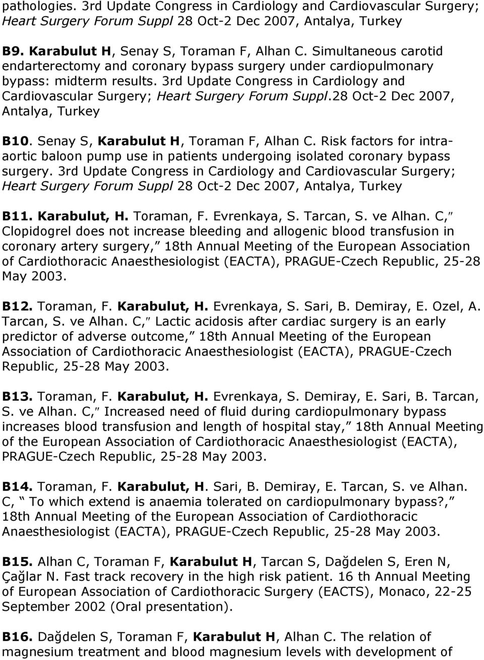 28 Oct-2 Dec 2007, Antalya, Turkey B10. Senay S, Karabulut H, Toraman F, Alhan C. Risk factors for intraaortic baloon pump use in patients undergoing isolated coronary bypass surgery.