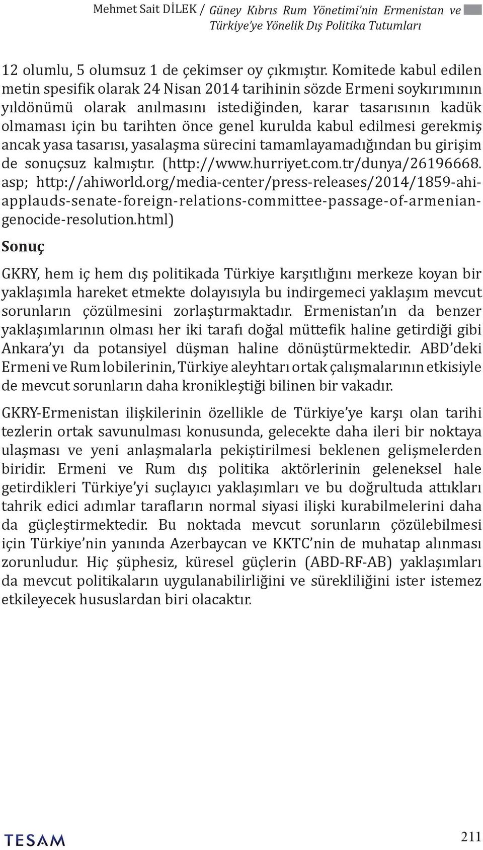 kurulda kabul edilmesi gerekmiş ancak yasa tasarısı, yasalaşma sürecini tamamlayamadığından bu girişim de sonuçsuz kalmıştır. (http://www.hurriyet.com.tr/dunya/26196668. asp; http://ahiworld.