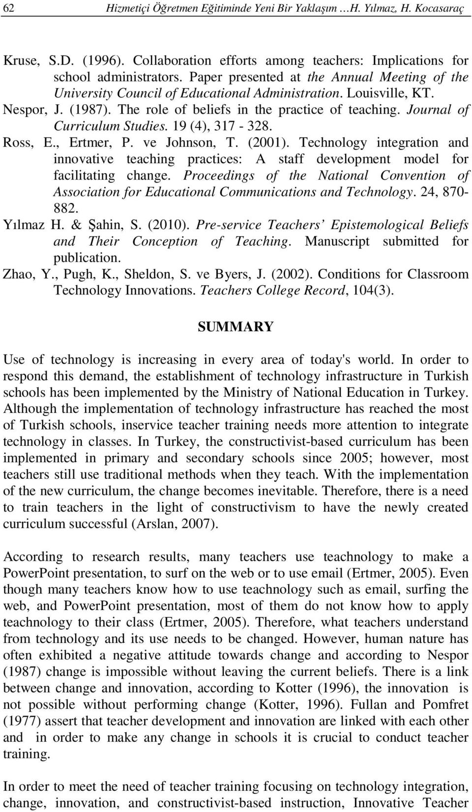 Journal of Curriculum Studies. 19 (4), 317-328. Ross, E., Ertmer, P. ve Johnson, T. (2001). Technology integration and innovative teaching practices: A staff development model for facilitating change.