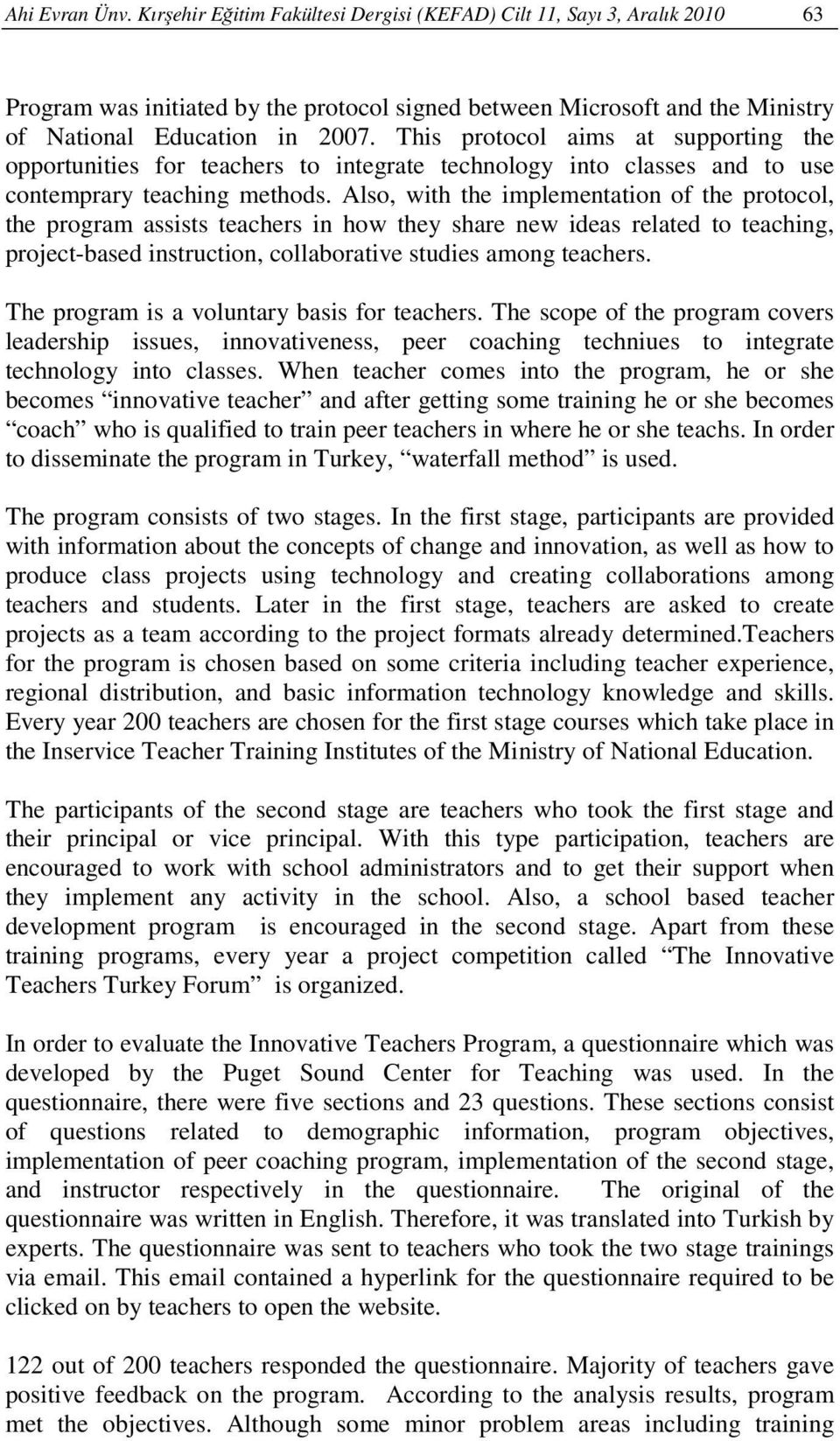 Also, with the implementation of the protocol, the program assists teachers in how they share new ideas related to teaching, project-based instruction, collaborative studies among teachers.