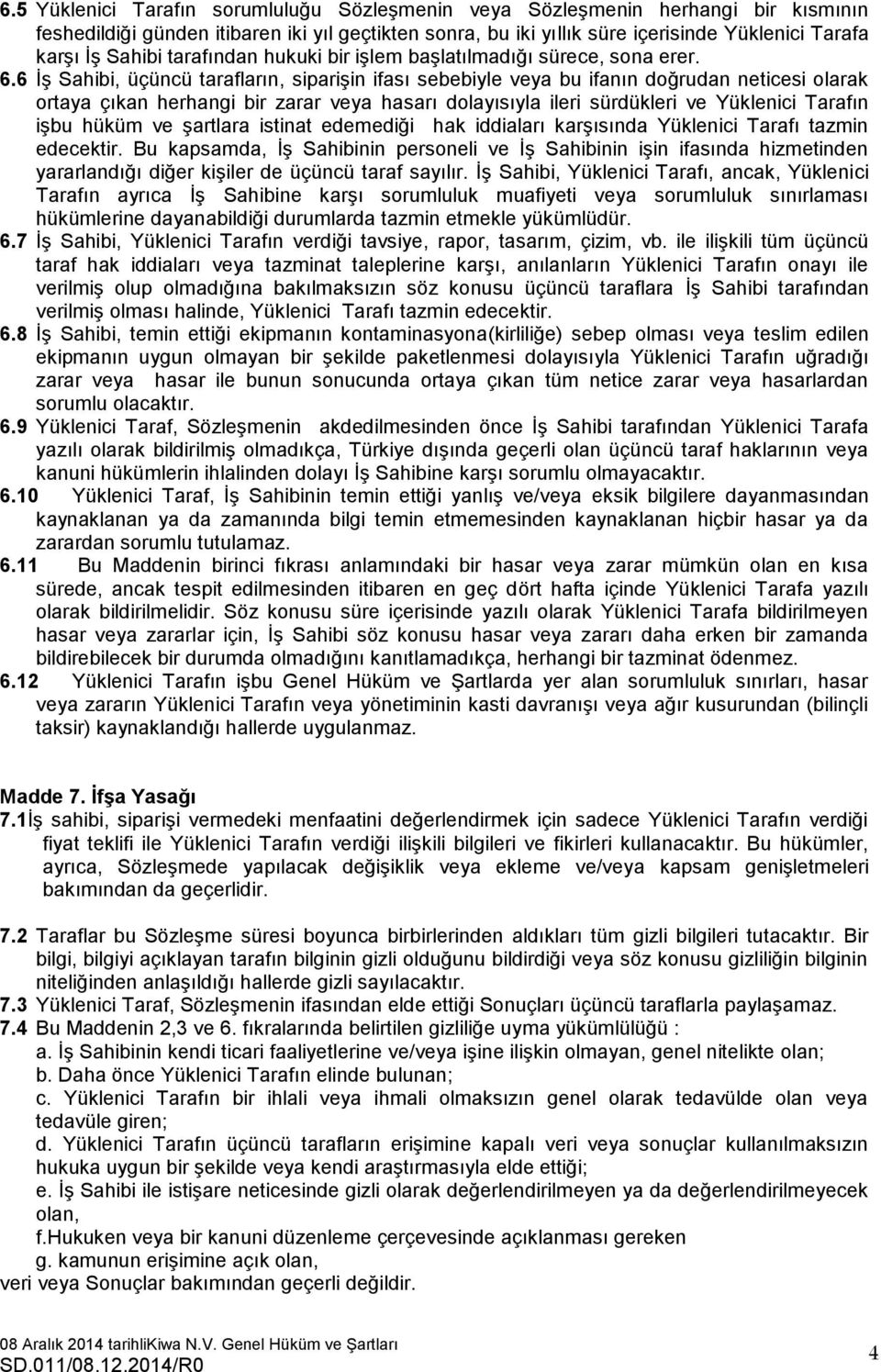 6 İş Sahibi, üçüncü tarafların, siparişin ifası sebebiyle veya bu ifanın doğrudan neticesi olarak ortaya çıkan herhangi bir zarar veya hasarı dolayısıyla ileri sürdükleri ve Yüklenici Tarafın işbu