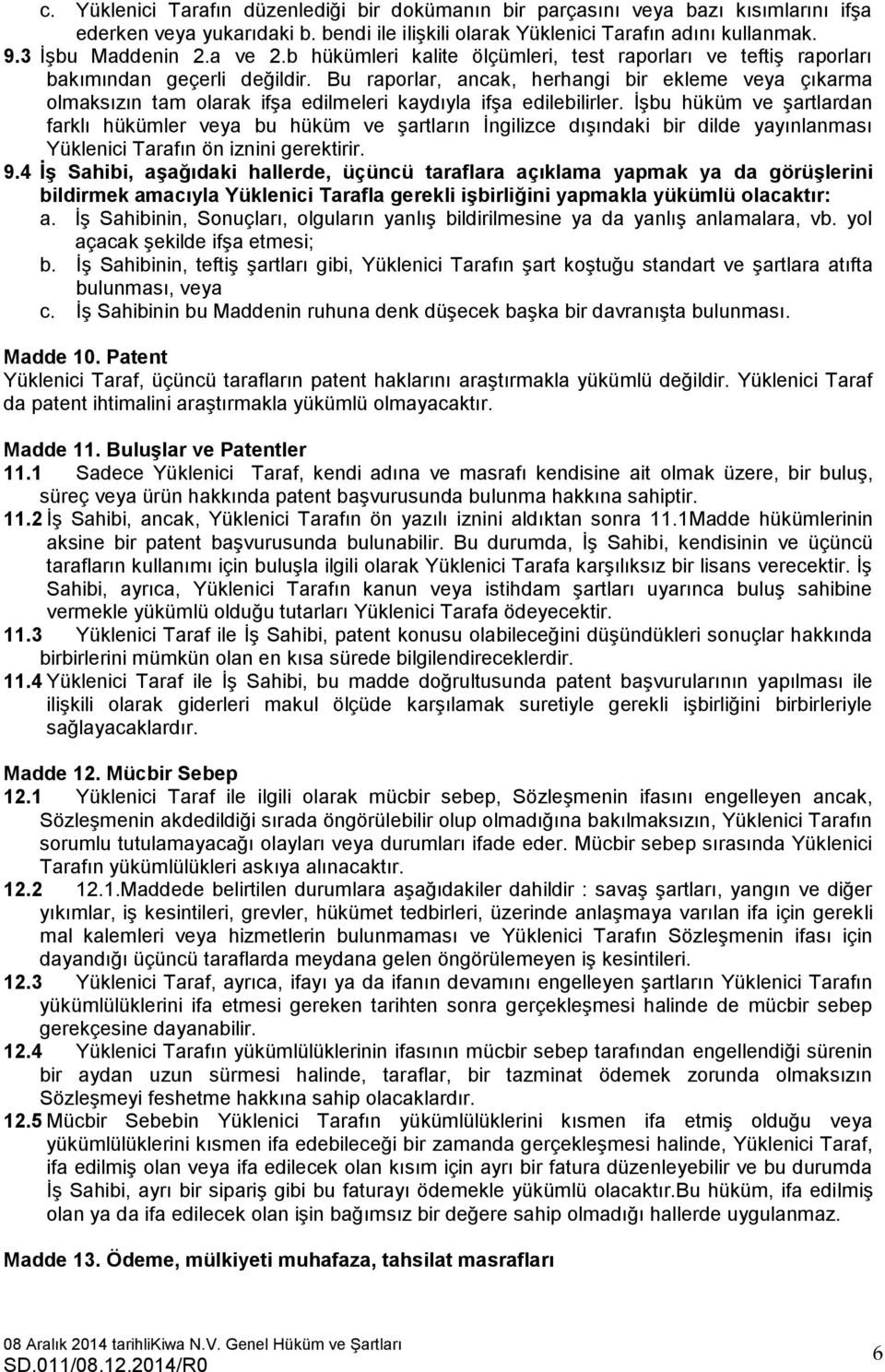 Bu raporlar, ancak, herhangi bir ekleme veya çıkarma olmaksızın tam olarak ifşa edilmeleri kaydıyla ifşa edilebilirler.