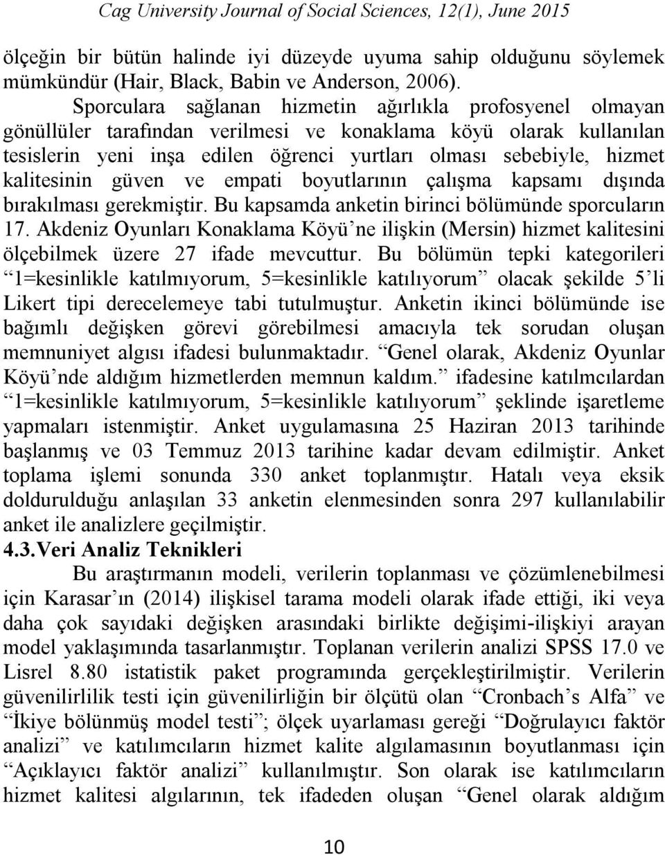 kalitesinin güven ve empati boyutlarının çalışma kapsamı dışında bırakılması gerekmiştir. Bu kapsamda anketin birinci bölümünde sporcuların 17.