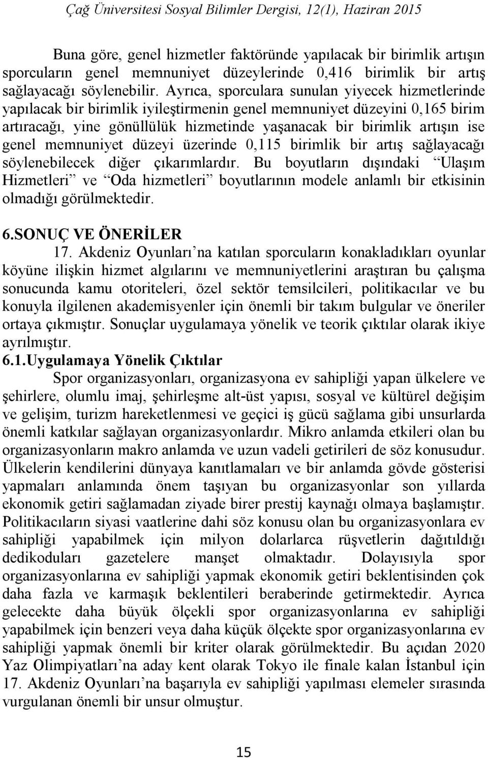 genel memnuniyet düzeyi üzerinde 0,115 birimlik bir artış sağlayacağı söylenebilecek diğer çıkarımlardır.