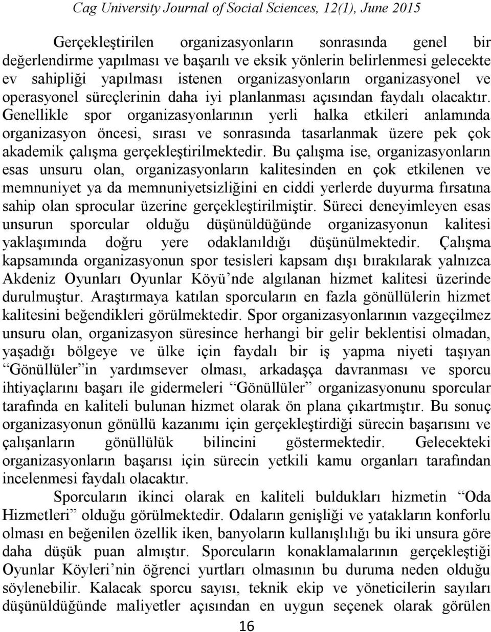 Genellikle spor organizasyonlarının yerli halka etkileri anlamında organizasyon öncesi, sırası ve sonrasında tasarlanmak üzere pek çok akademik çalışma gerçekleştirilmektedir.