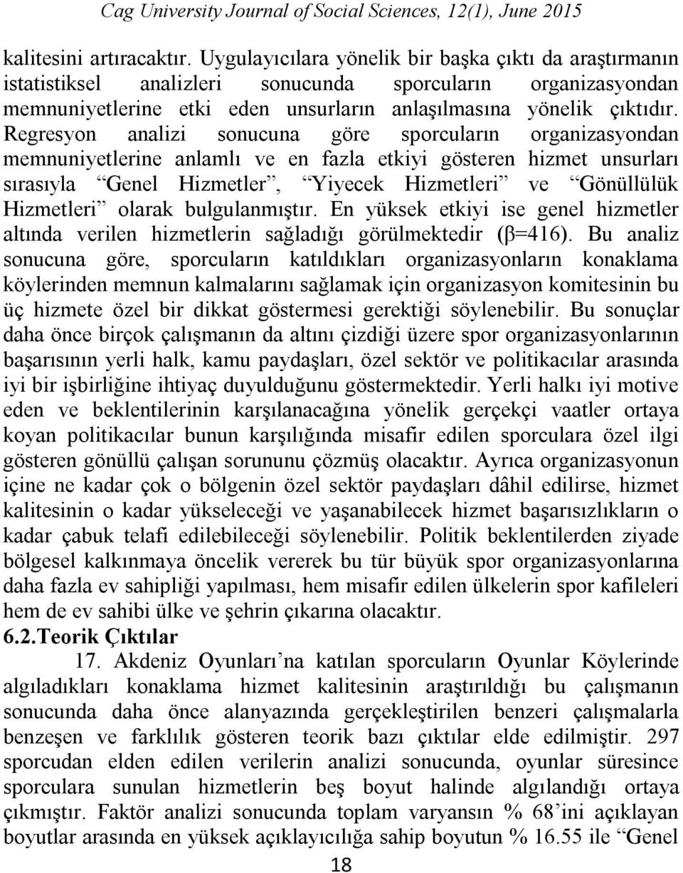 Regresyon analizi sonucuna göre sporcuların organizasyondan memnuniyetlerine anlamlı ve en fazla etkiyi gösteren hizmet unsurları sırasıyla Genel Hizmetler, Yiyecek Hizmetleri ve Gönüllülük