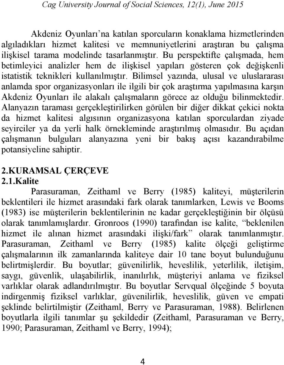 Bilimsel yazında, ulusal ve uluslararası anlamda spor organizasyonları ile ilgili bir çok araştırma yapılmasına karşın Akdeniz Oyunları ile alakalı çalışmaların görece az olduğu bilinmektedir.