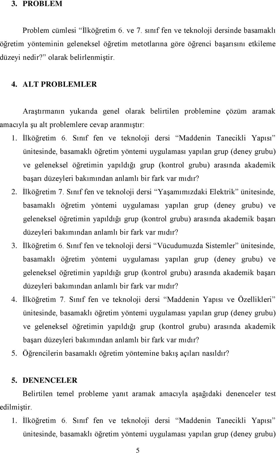 Sınıf fen ve teknoloji dersi Maddenin Tanecikli Yapısı ünitesinde, basamaklı öğretim yöntemi uygulaması yapılan grup (deney grubu) ve geleneksel öğretimin yapıldığı grup (kontrol grubu) arasında