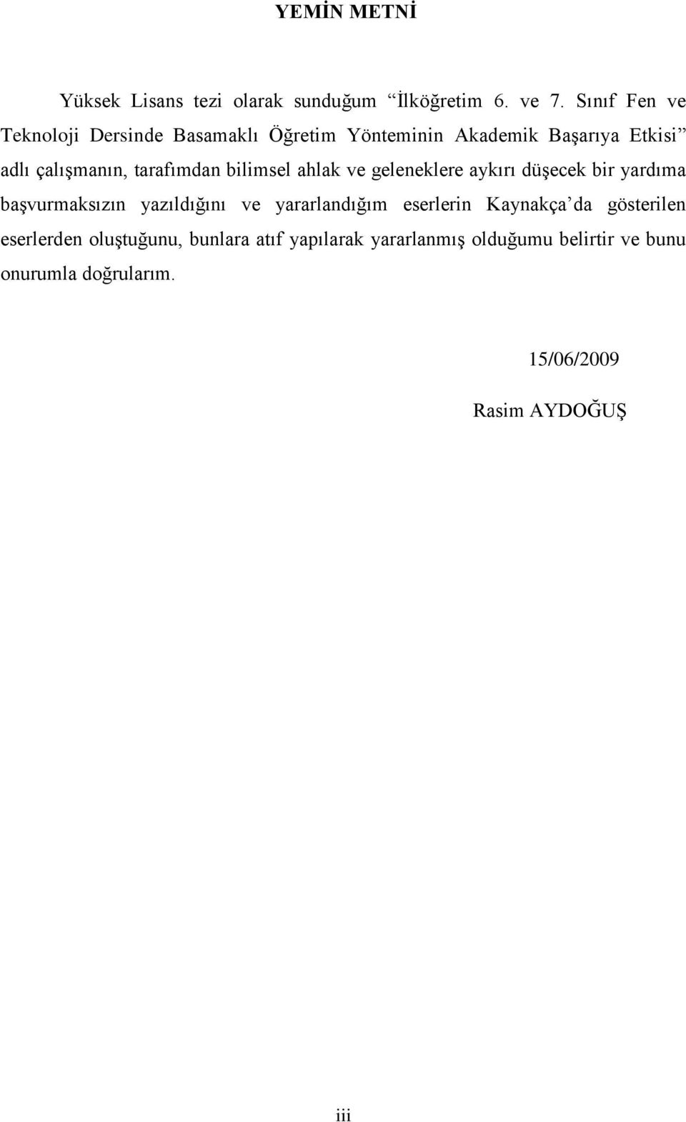 tarafımdan bilimsel ahlak ve geleneklere aykırı düģecek bir yardıma baģvurmaksızın yazıldığını ve yararlandığım