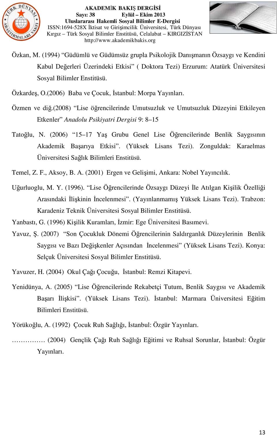 (2006) 15 17 Yaş Grubu Genel Lise Öğrencilerinde Benlik Saygısının Akademik Başarıya Etkisi. (Yüksek Lisans Tezi). Zonguldak: Karaelmas Üniversitesi Sağlık Bilimleri Enstitüsü. Temel, Z. F., Aksoy, B.