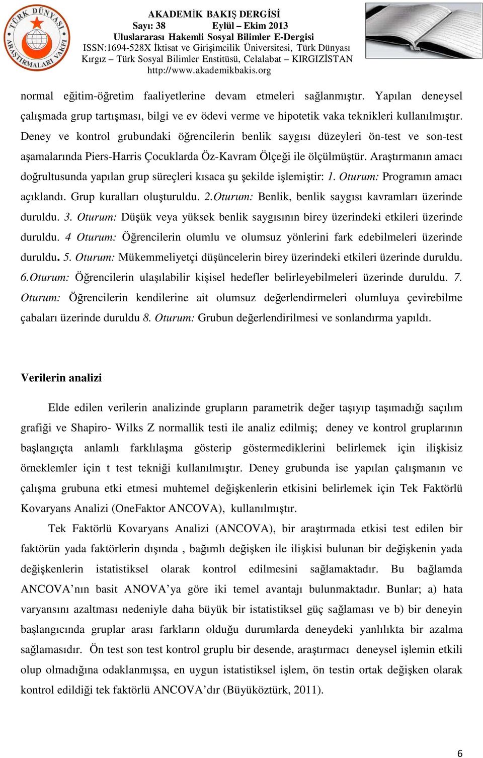 Araştırmanın amacı doğrultusunda yapılan grup süreçleri kısaca şu şekilde işlemiştir: 1. Oturum: Programın amacı açıklandı. Grup kuralları oluşturuldu. 2.