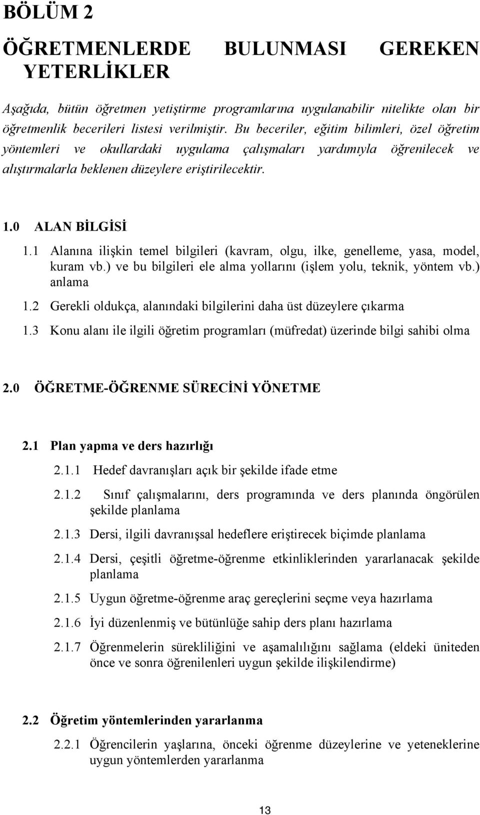 1 Alanına ilişkin temel bilgileri (kavram, olgu, ilke, genelleme, yasa, model, kuram vb.) ve bu bilgileri ele alma yollarını (işlem yolu, teknik, yöntem vb.) anlama 1.