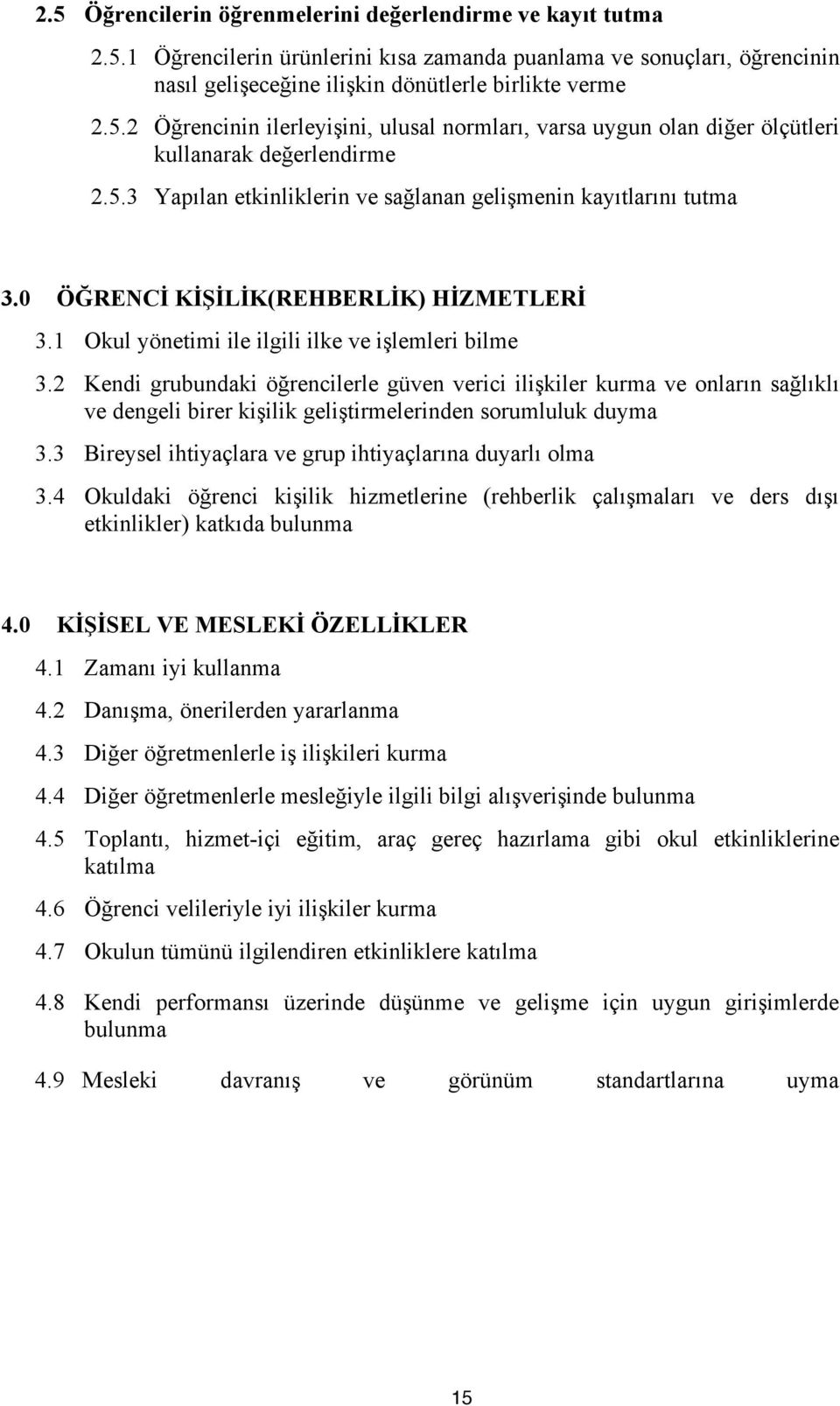 2 Kendi grubundaki öğrencilerle güven verici ilişkiler kurma ve onların sağlıklı ve dengeli birer kişilik geliştirmelerinden sorumluluk duyma 3.