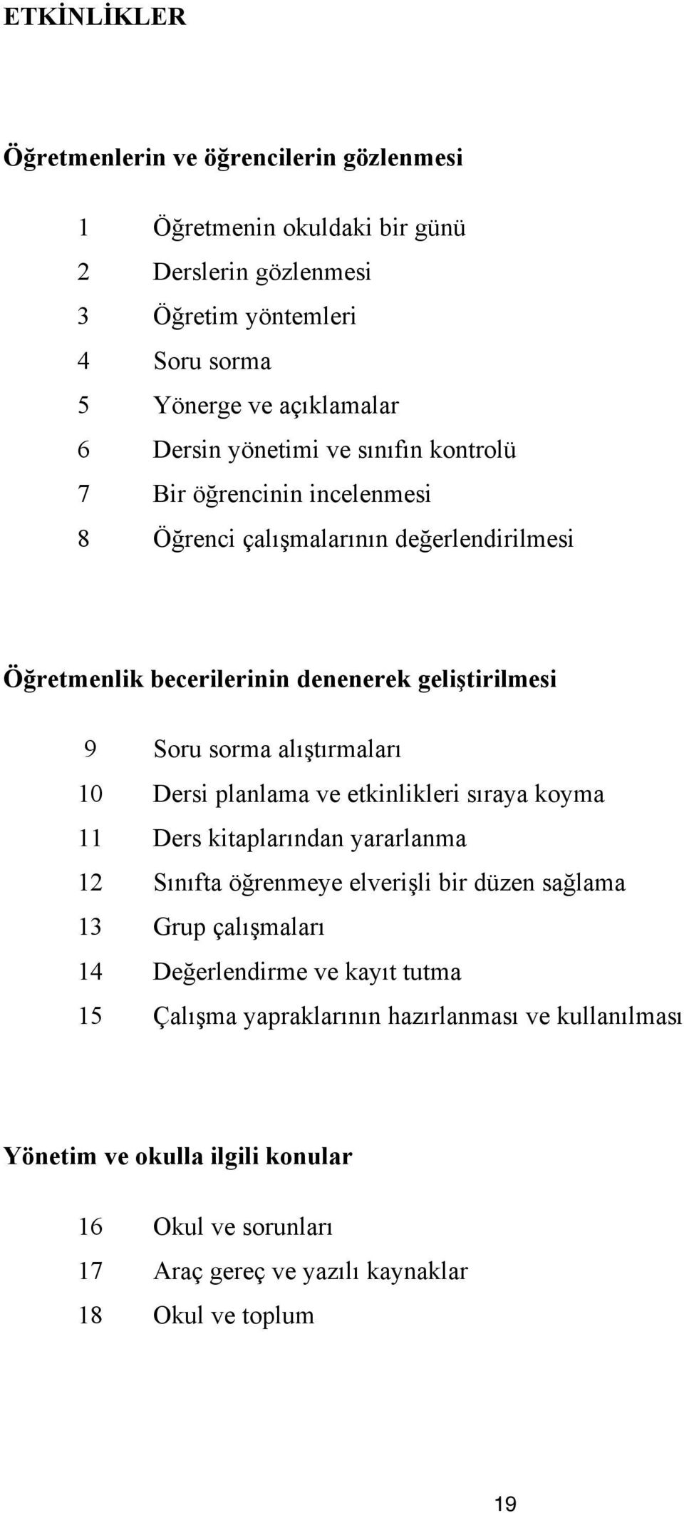 alıştırmaları 10 Dersi planlama ve etkinlikleri sıraya koyma 11 Ders kitaplarından yararlanma 12 Sınıfta öğrenmeye elverişli bir düzen sağlama 13 Grup çalışmaları 14