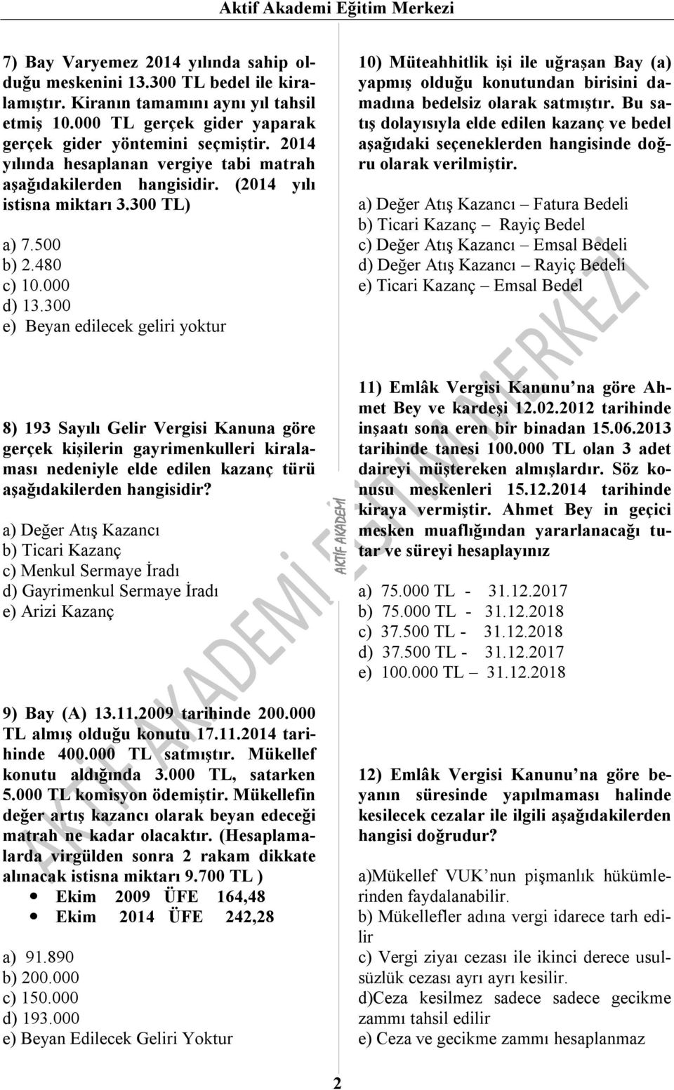 000 d) 13.300 e) Beyan edilecek geliri yoktur 10) Müteahhitlik işi ile uğraşan Bay (a) yapmış olduğu konutundan birisini damadına bedelsiz olarak satmıştır.