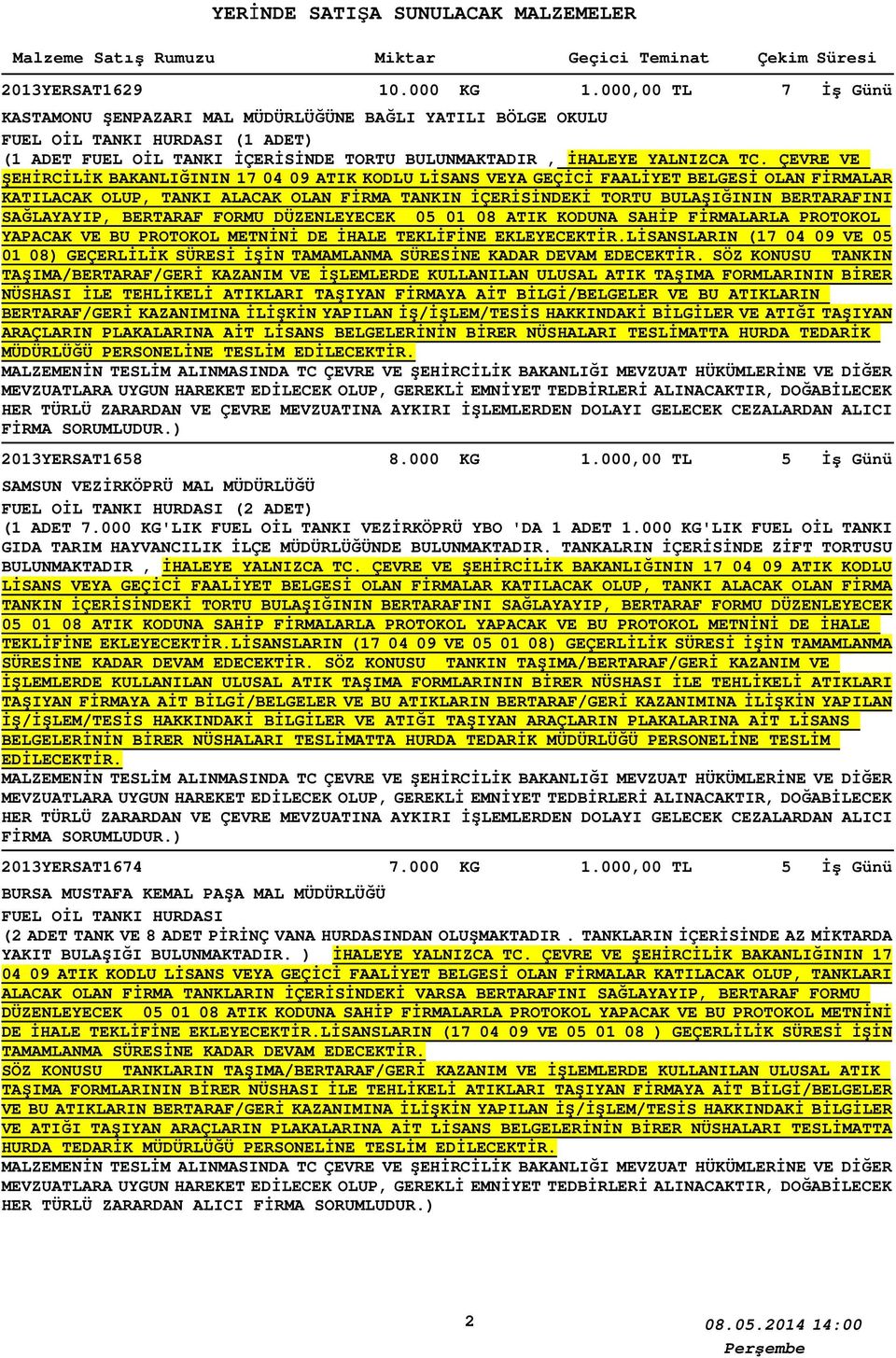 ÇEVRE VE ŞEHİRCİLİK BAKANLIĞININ 17 04 09 ATIK KODLU LİSANS VEYA GEÇİCİ FAALİYET BELGESİ OLAN FİRMALAR KATILACAK OLUP, TANKI ALACAK OLAN FİRMA TANKIN İÇERİSİNDEKİ TORTU BULAŞIĞININ BERTARAFINI