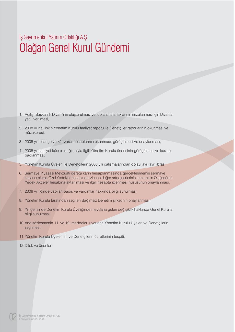 2008 y l faaliyet kâr n n da t m yla ilgili Yönetim Kurulu önerisinin görüflülmesi ve karara ba lanmas, 5. Yönetim Kurulu Üyeleri ile Denetçilerin 2008 y l çal flmalar ndan dolay ayr ayr ibras, 6.