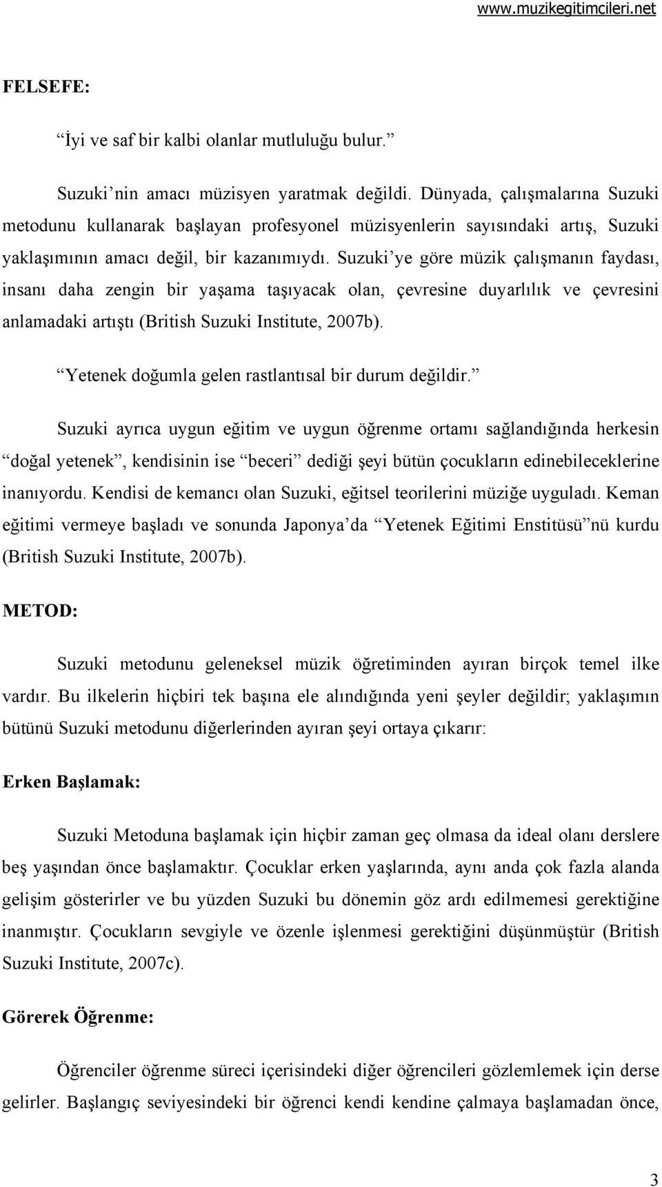 Suzuki ye göre müzik çalışmanın faydası, insanı daha zengin bir yaşama taşıyacak olan, çevresine duyarlılık ve çevresini anlamadaki artıştı (British Suzuki Institute, 2007b).