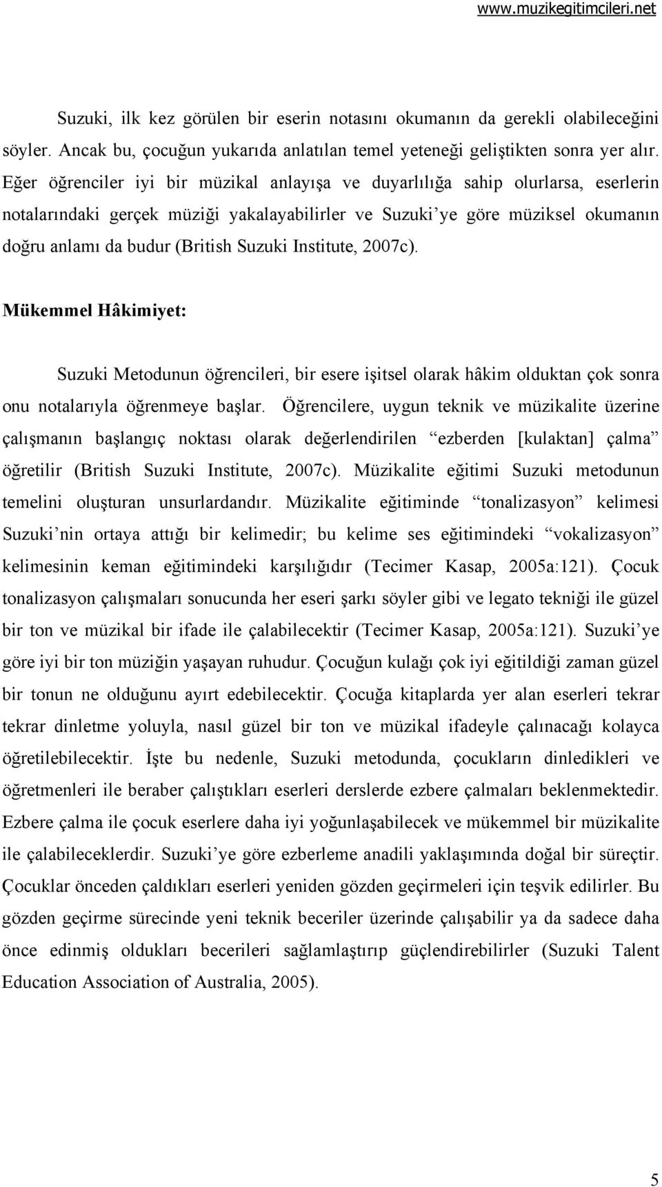 Suzuki Institute, 2007c). Mükemmel Hâkimiyet: Suzuki Metodunun öğrencileri, bir esere işitsel olarak hâkim olduktan çok sonra onu notalarıyla öğrenmeye başlar.