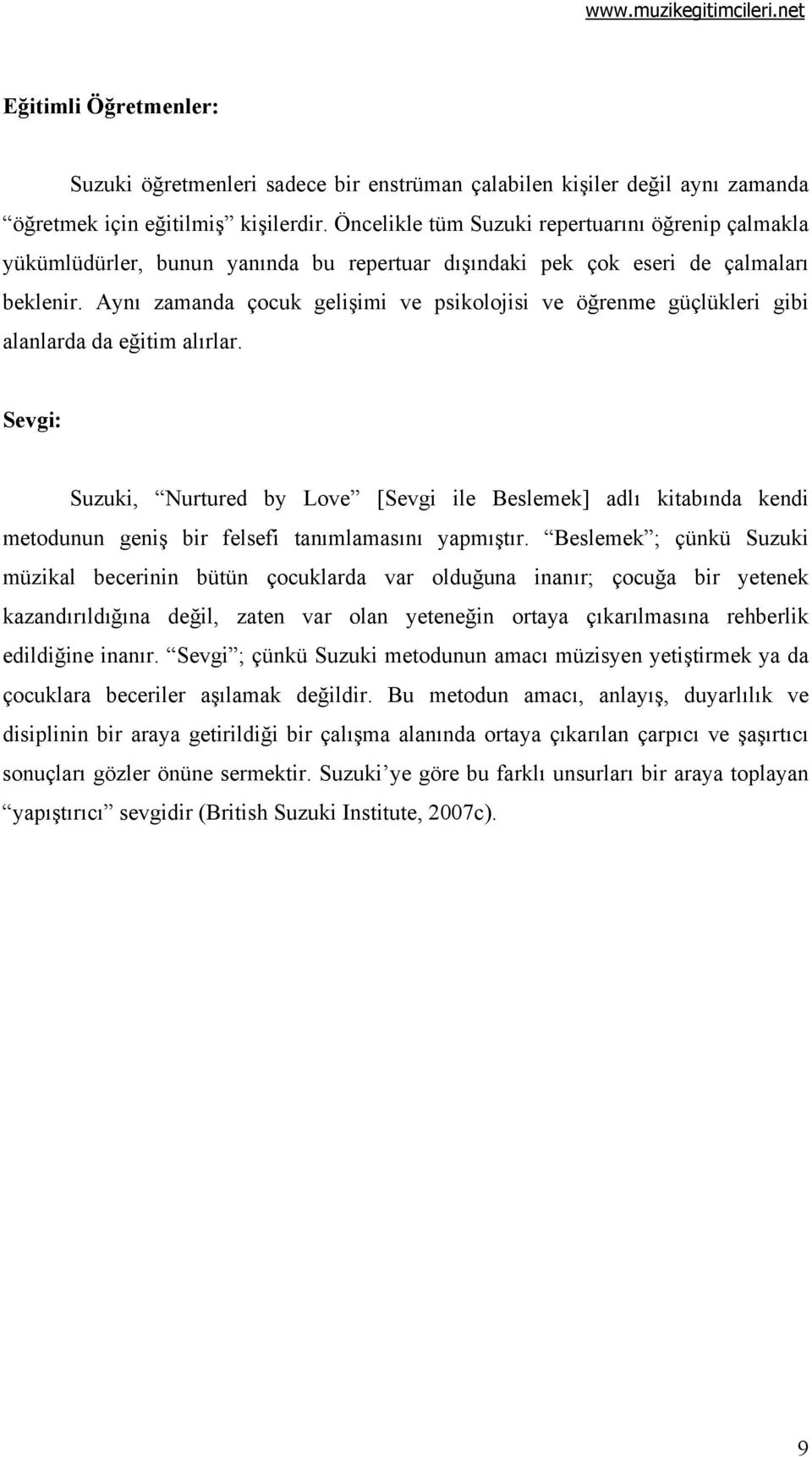 Aynı zamanda çocuk gelişimi ve psikolojisi ve öğrenme güçlükleri gibi alanlarda da eğitim alırlar.