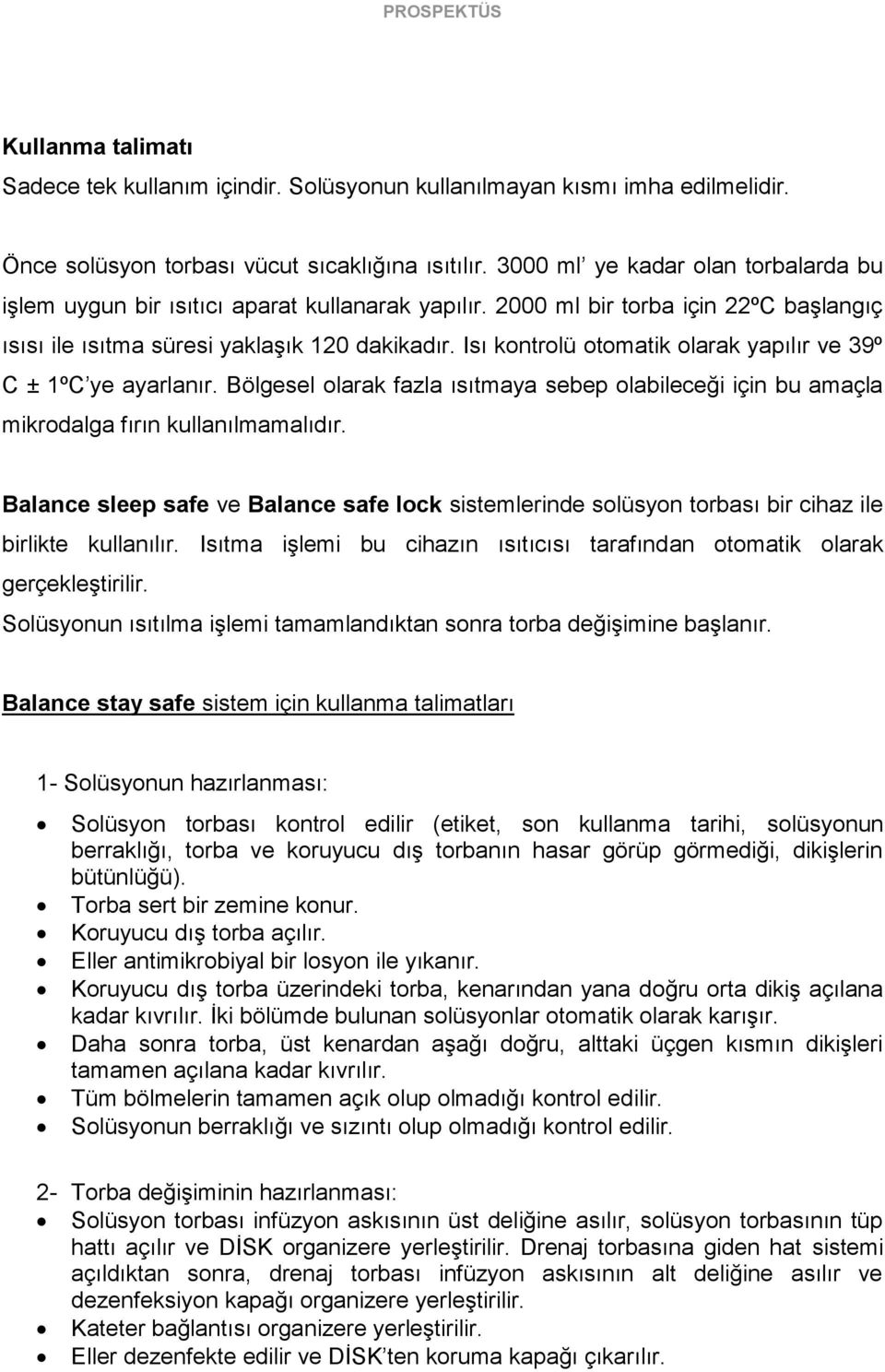 Isı kontrolü otomatik olarak yapılır ve 39º C ± 1ºC ye ayarlanır. Bölgesel olarak fazla ısıtmaya sebep olabileceği için bu amaçla mikrodalga fırın kullanılmamalıdır.