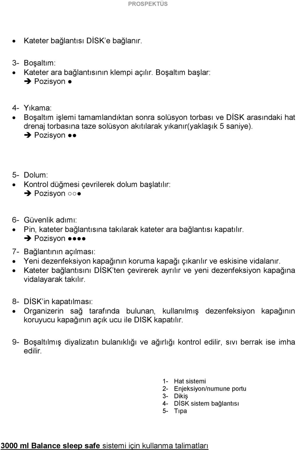 Pozisyon 5- Dolum: Kontrol düğmesi çevrilerek dolum başlatılır: Pozisyon 6- Güvenlik adımı: Pin, kateter bağlantısına takılarak kateter ara bağlantısı kapatılır.