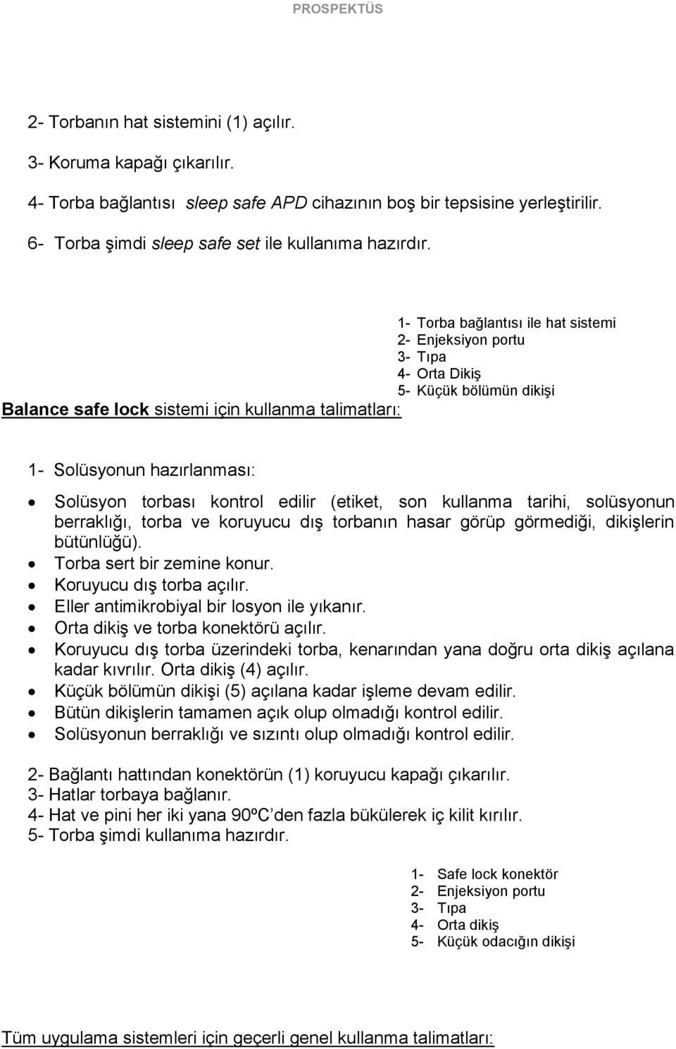 kontrol edilir (etiket, son kullanma tarihi, solüsyonun berraklığı, torba ve koruyucu dış torbanın hasar görüp görmediği, dikişlerin bütünlüğü). Torba sert bir zemine konur. Koruyucu dış torba açılır.