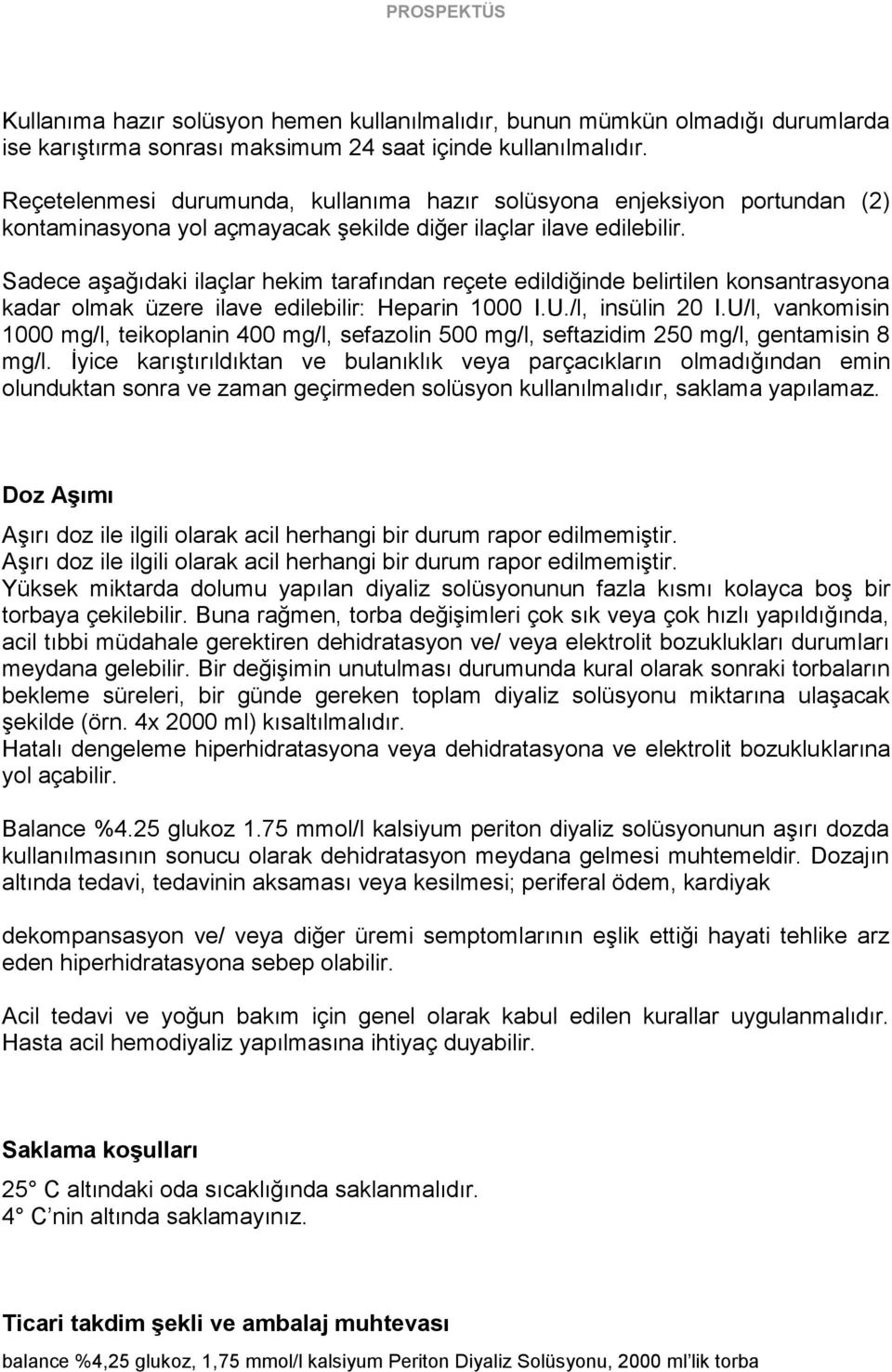 Sadece aşağıdaki ilaçlar hekim tarafından reçete edildiğinde belirtilen konsantrasyona kadar olmak üzere ilave edilebilir: Heparin 1000 I.U./l, insülin 20 I.