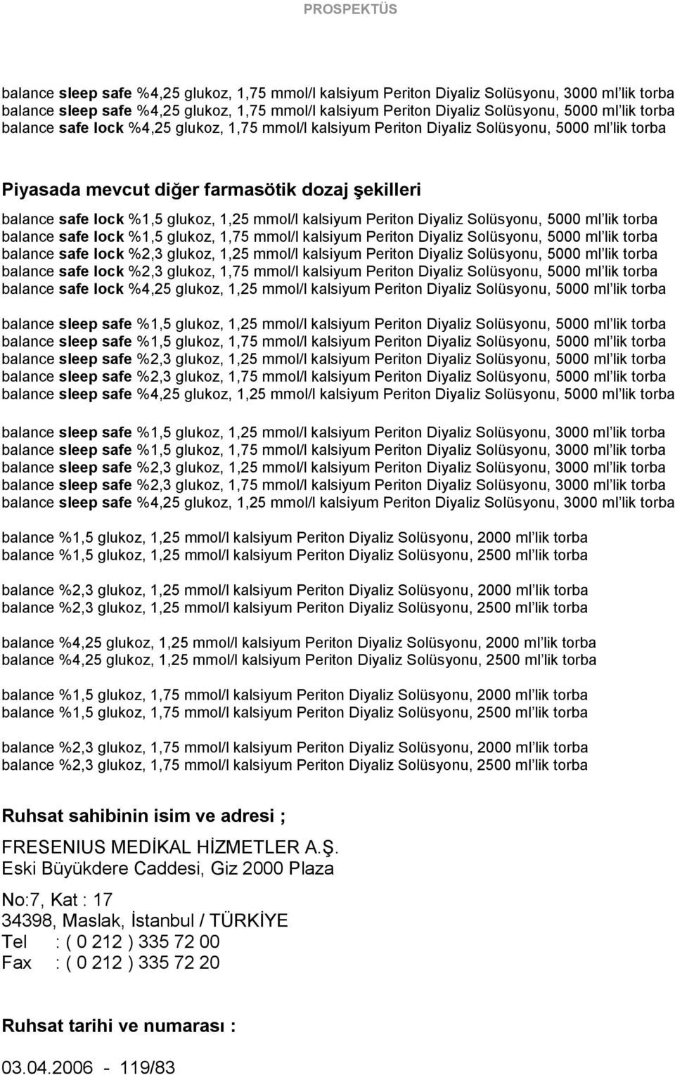 Periton Diyaliz Solüsyonu, 5000 ml lik torba balance safe lock %1,5 glukoz, 1,75 mmol/l kalsiyum Periton Diyaliz Solüsyonu, 5000 ml lik torba balance safe lock %2,3 glukoz, 1,25 mmol/l kalsiyum