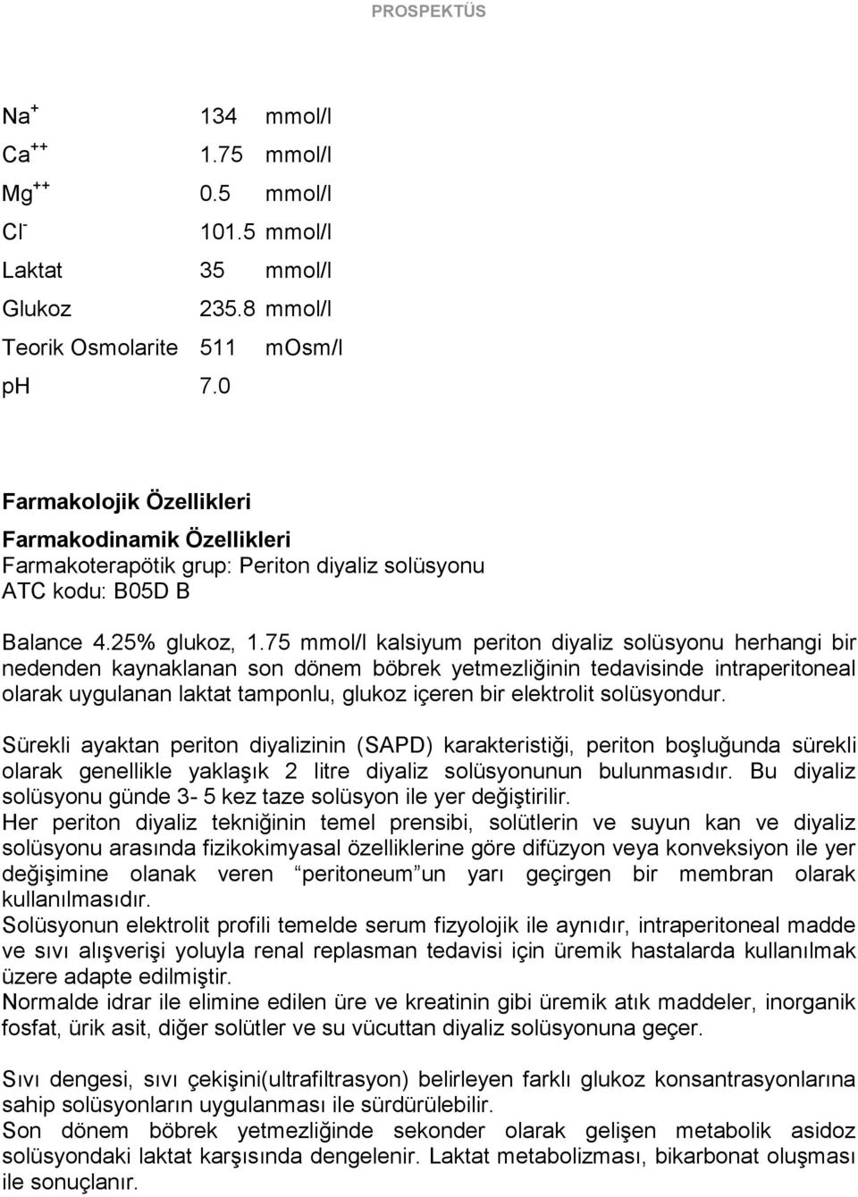 75 mmol/l kalsiyum periton diyaliz solüsyonu herhangi bir nedenden kaynaklanan son dönem böbrek yetmezliğinin tedavisinde intraperitoneal olarak uygulanan laktat tamponlu, glukoz içeren bir