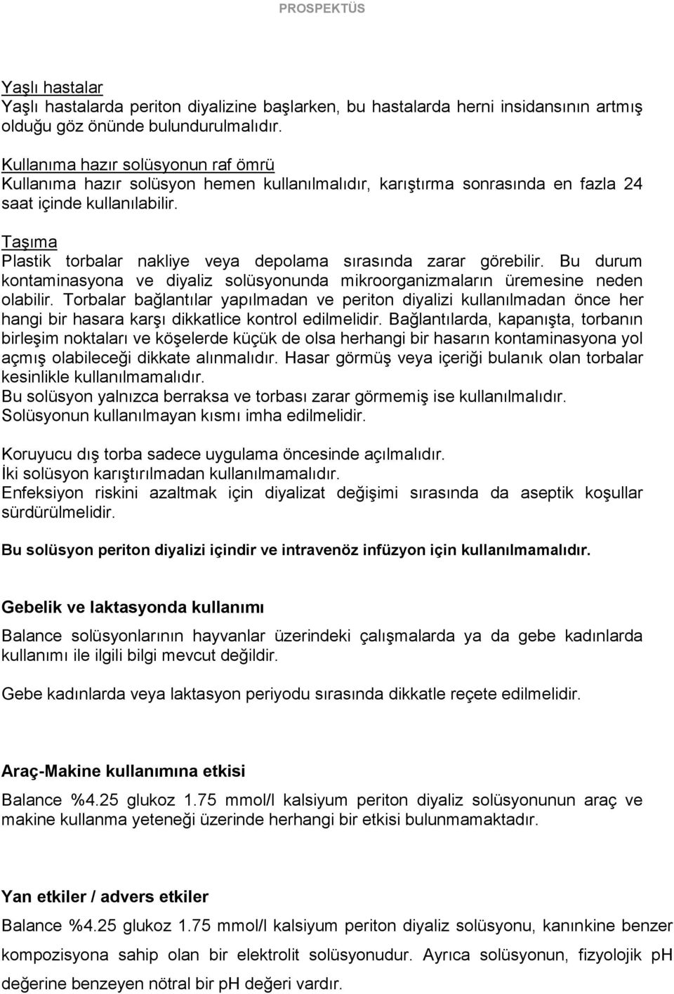 Taşıma Plastik torbalar nakliye veya depolama sırasında zarar görebilir. Bu durum kontaminasyona ve diyaliz solüsyonunda mikroorganizmaların üremesine neden olabilir.